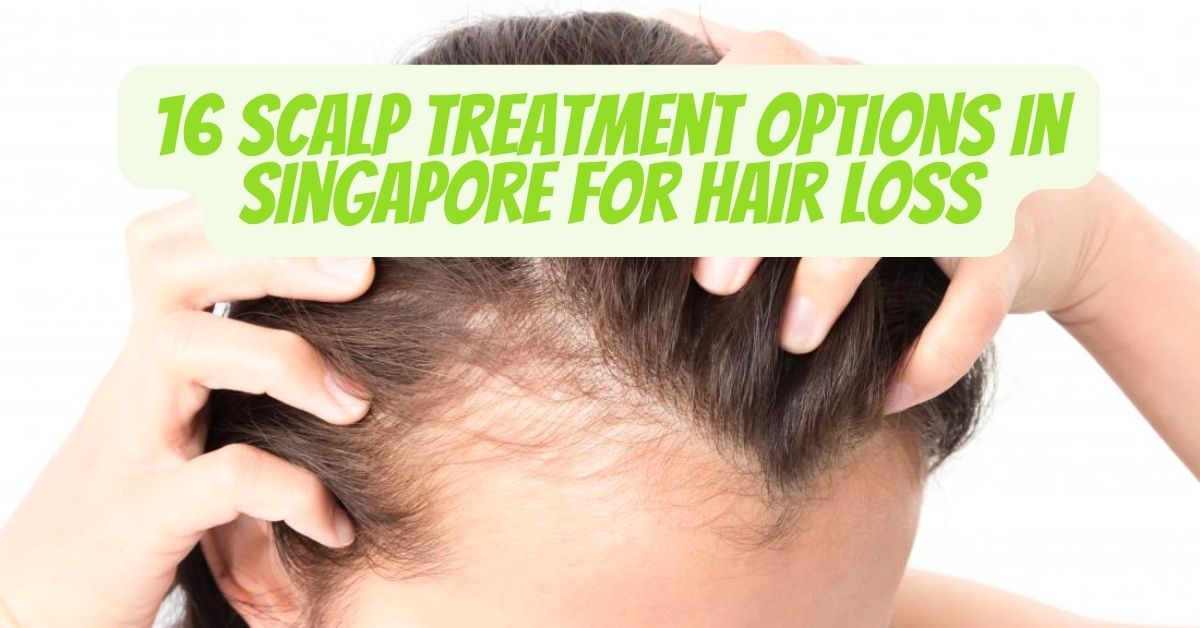 16 Scalp Treatment Options in Singapore for Hair Loss - Bee Choo Ladies