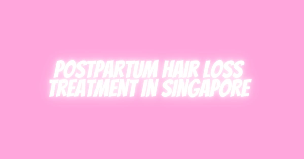 Postpartum hair loss treatment in Singapore
